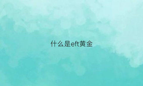 什么是eft黄金