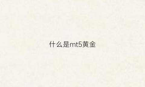 什么是mt5黄金