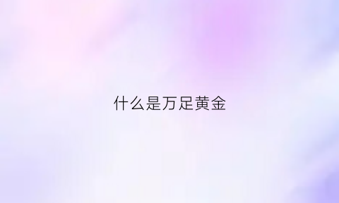 什么是万足黄金(万足金首饰)