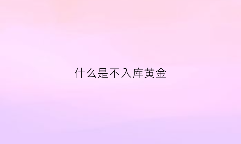 什么是不入库黄金