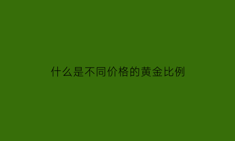 什么是不同价格的黄金比例