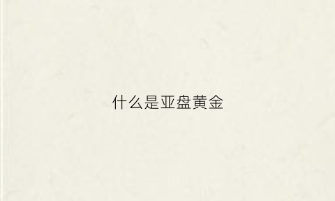 什么是亚盘黄金(黄金亚盘是什么意思)