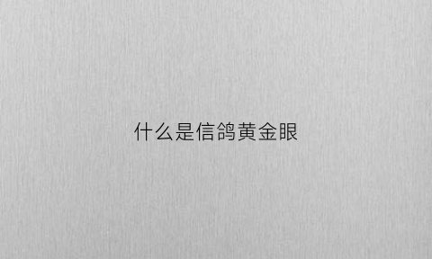 什么是信鸽黄金眼(鸽子黄金眼)