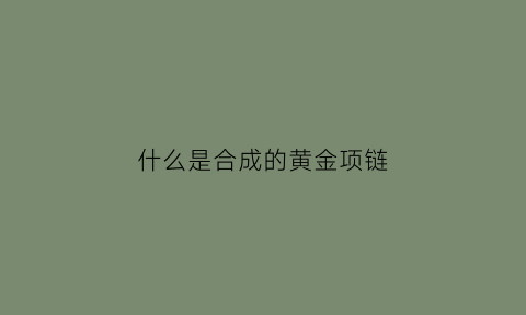 什么是合成的黄金项链