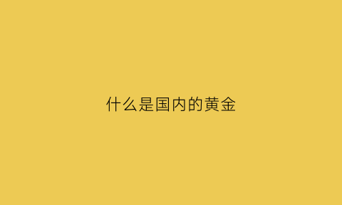 什么是国内的黄金