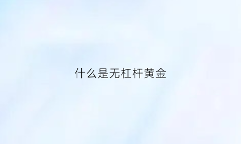 什么是无杠杆黄金(无杠杆公司是什么意思)