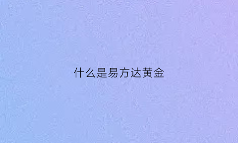 什么是易方达黄金(易方达黄金是纸黄金吗)