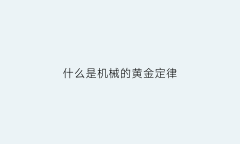 什么是机械的黄金定律(什么是机械的黄金定律呢)