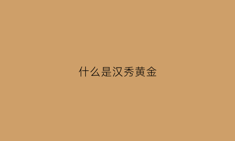 什么是汉秀黄金(汉秀黄金可靠吗)