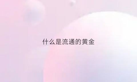 什么是流通的黄金