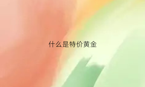 什么是特价黄金