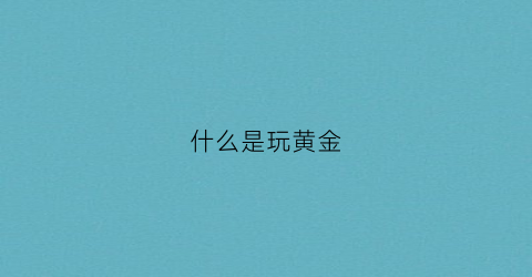 什么是玩黄金