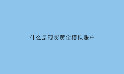 什么是现货黄金模拟账户