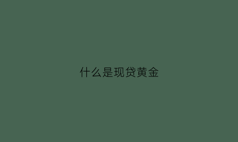 什么是现贷黄金