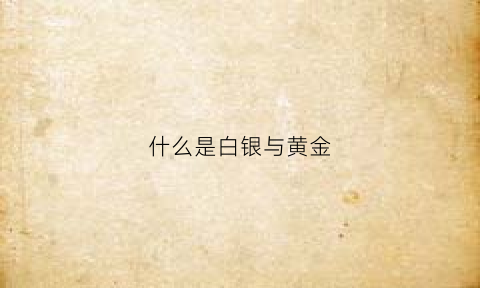 什么是白银与黄金