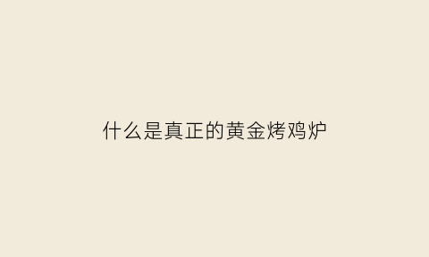 什么是真正的黄金烤鸡炉