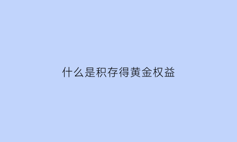 什么是积存得黄金权益