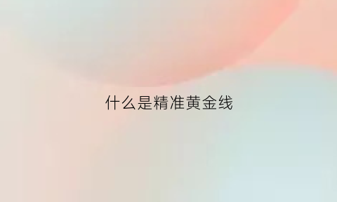 什么是精准黄金线