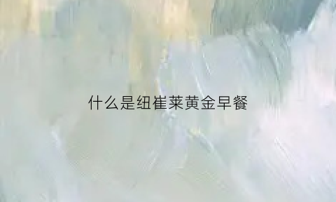 什么是纽崔莱黄金早餐(纽崔莱营养调理配方)