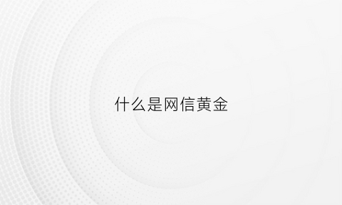 什么是网信黄金(网信金融如今怎么样了)