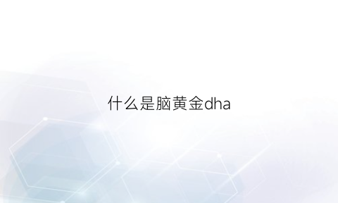 什么是脑黄金dha