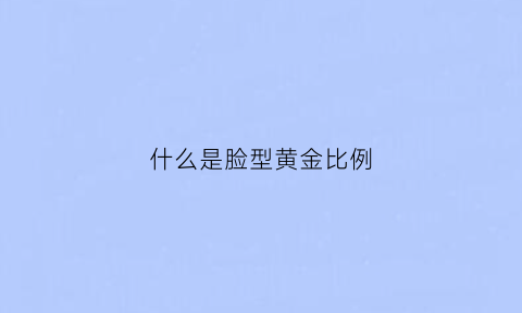 什么是脸型黄金比例