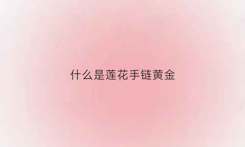 什么是莲花手链黄金