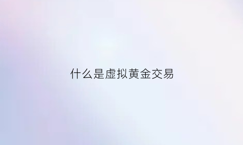 什么是虚拟黄金交易