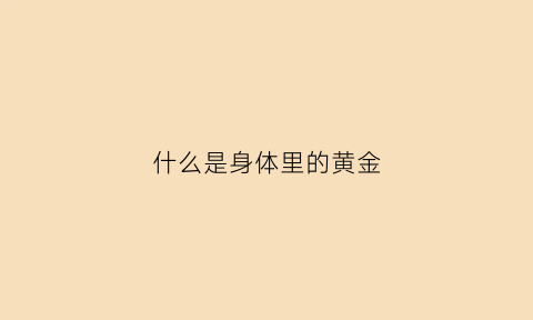 什么是身体里的黄金