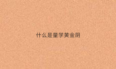 什么是量学黄金阴