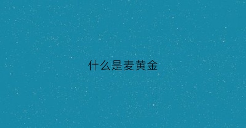 什么是麦黄金