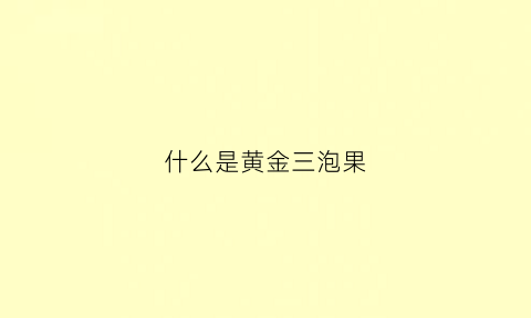 什么是黄金三泡果