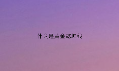 什么是黄金乾坤线