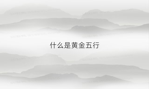 什么是黄金五行(黄金五行属什么意思)