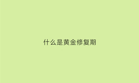 什么是黄金修复期(黄金修复会少克数吗)