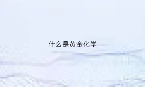 什么是黄金化学(黄金化学名称是什么)