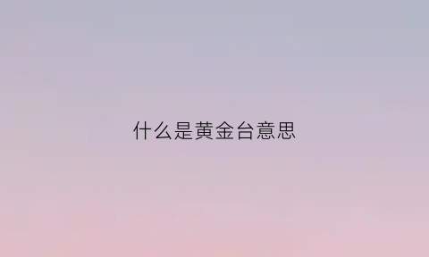 什么是黄金台意思