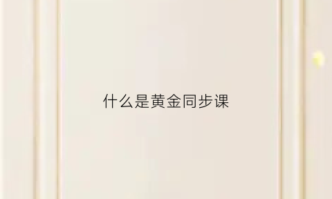 什么是黄金同步课