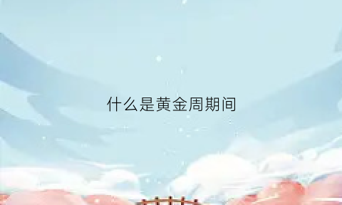 什么是黄金周期间(什么是黄金周期间期货交易)