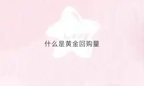 什么是黄金回购量(黄金回购按什么金价)