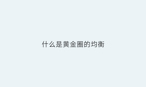 什么是黄金圈的均衡(黄金圈最核心)