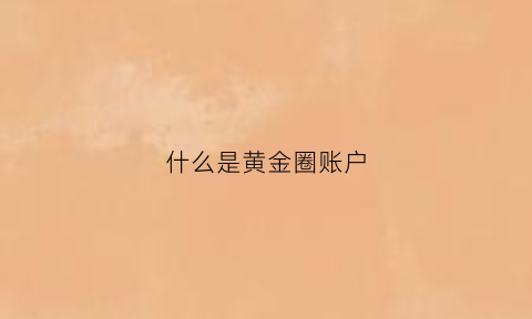 什么是黄金圈账户