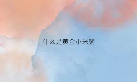 什么是黄金小米粥