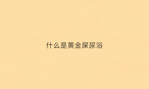 什么是黄金屎尿浴(黄金厕主是什么意思)