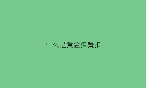 什么是黄金弹簧扣