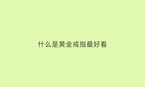 什么是黄金戒指最好看