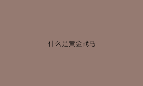 什么是黄金战马(黄金战车是什么)