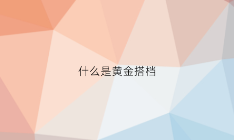 什么是黄金搭档(黄金搭档的意思)