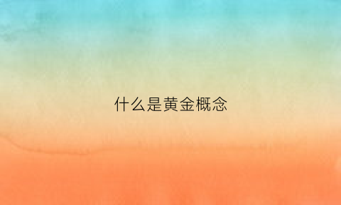 什么是黄金概念