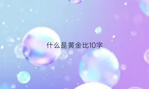 什么是黄金比10字(黄金比什么意思)